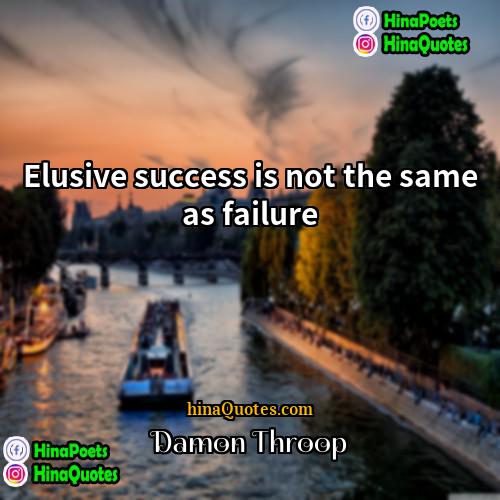 Damon Throop Quotes | Elusive success is not the same as